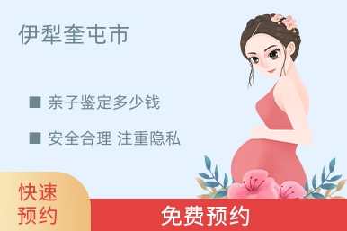 伊犁奎屯市亲子鉴定多少钱